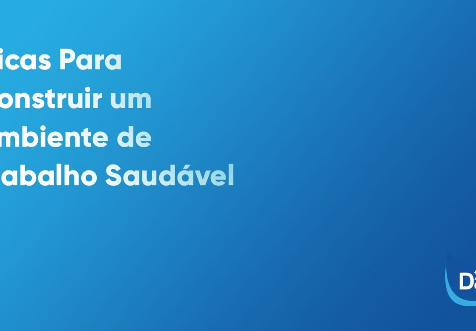 Dicas Para Construir um Ambiente de Trabalho Saudável