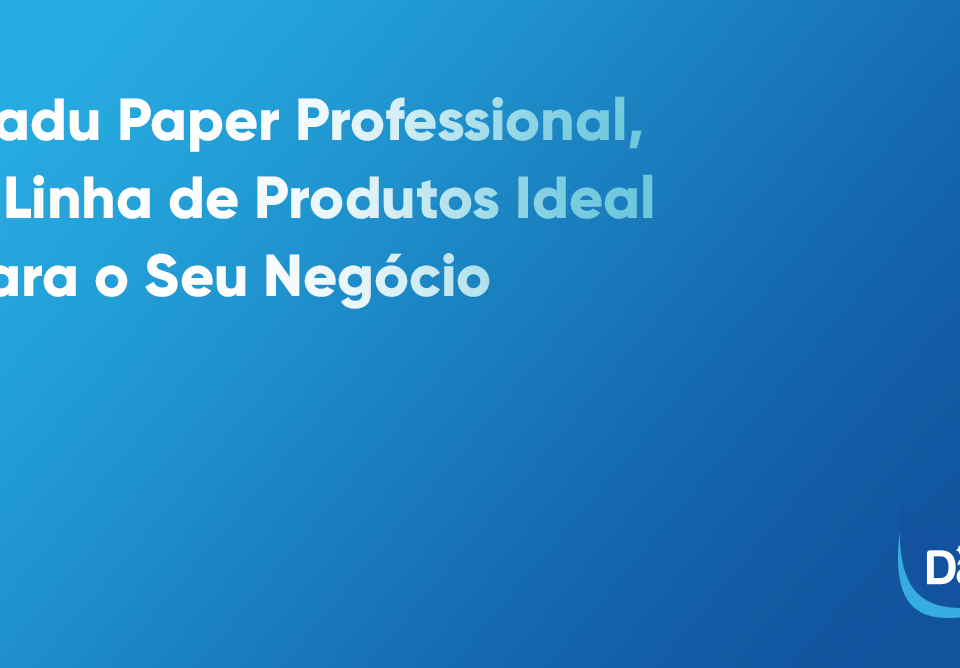 Dadu Paper Professional, a Linha de Produtos Ideal Para o Seu Negócio