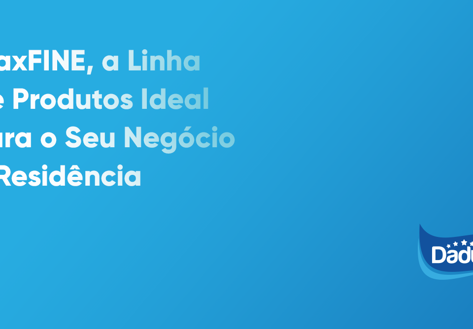MaxFINE, a Linha de Produtos Ideal Para o Seu Negócio e Residência
