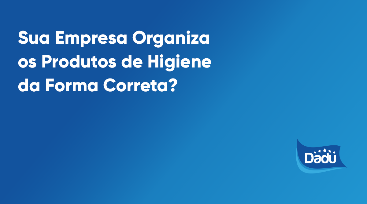 Sua Empresa Organiza os Produtos de Higiene da Forma Correta?