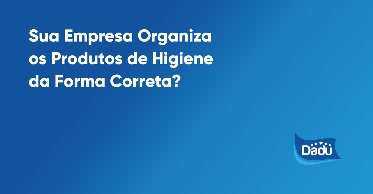 Sua Empresa Organiza os Produtos de Higiene da Forma Correta?